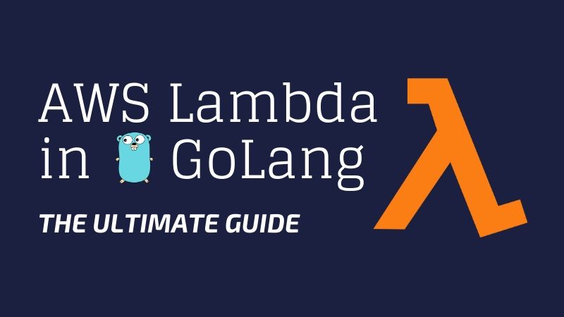 AWS Lambda in GoLang - The Ultimate Guide