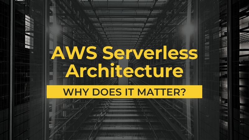 AWS Serverless Architecture - Why does it matter?